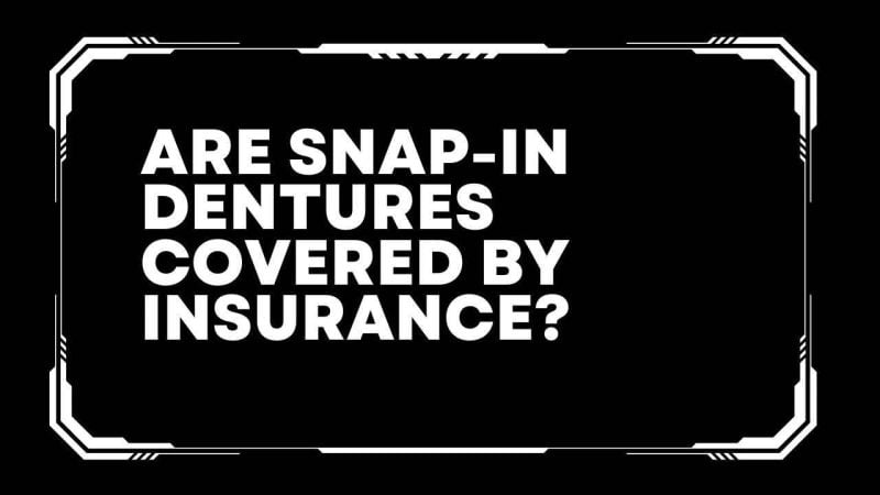 Are snap-in dentures covered by insurance?