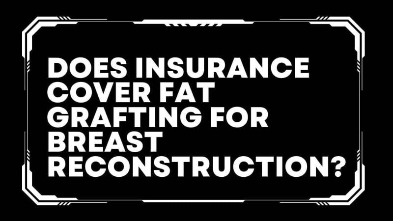 Does insurance cover fat grafting for breast reconstruction?