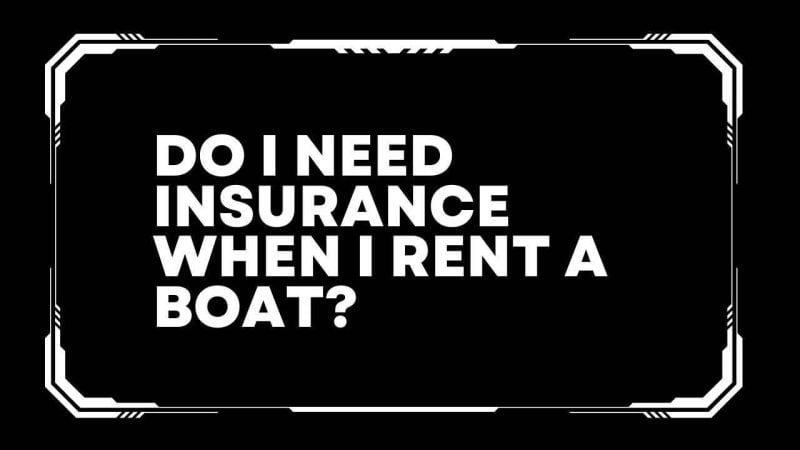 Do I need insurance when I rent a boat?