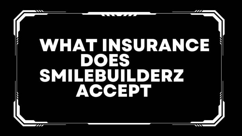 What insurance does Smilebuilderz accept