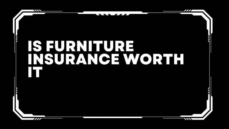 Is furniture insurance worth it