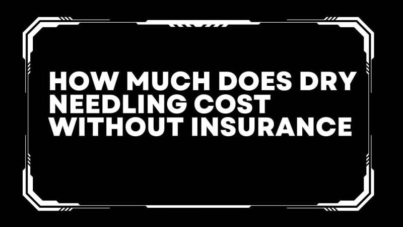 How much does dry needling cost without insurance