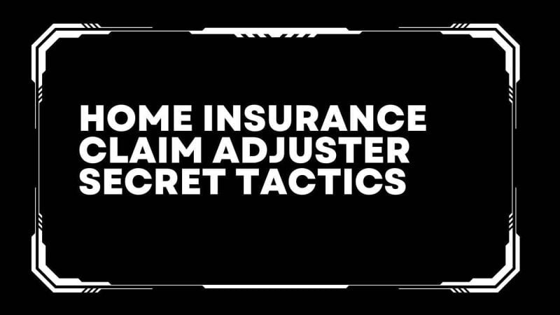 Home insurance claim adjuster secret tactics