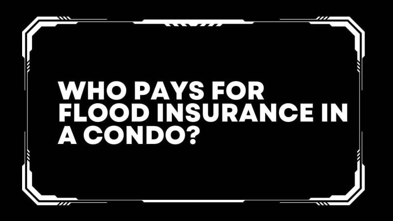Who pays for flood insurance in a condo?