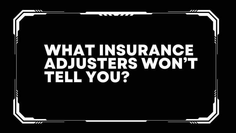 What insurance adjusters won’t tell you?