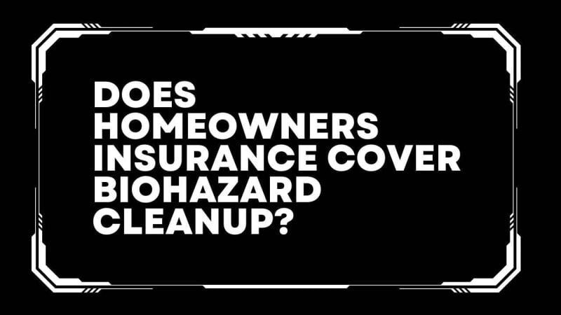 Does homeowners insurance cover biohazard cleanup?