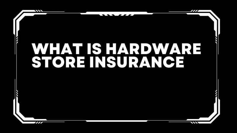 What is Hardware store insurance