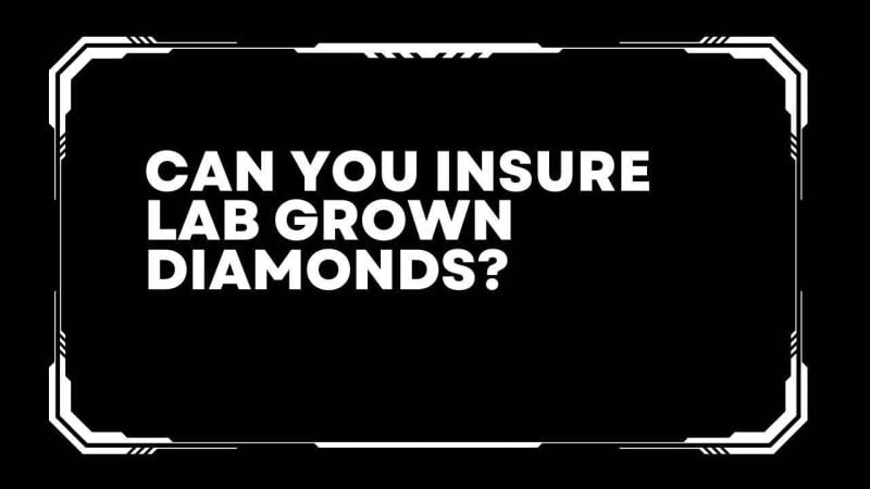 Can you insure lab grown diamonds?