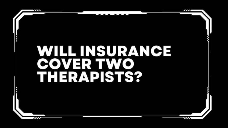 Will insurance cover two therapists? 