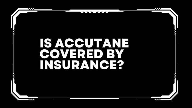 Is Accutane covered by Insurance?