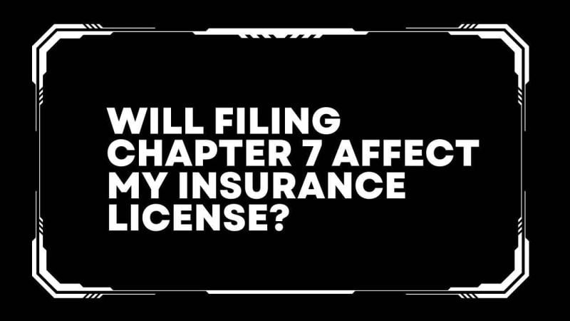 Will filing chapter 7 affect my insurance license?