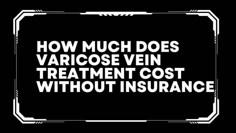 How much does varicose vein treatment cost without insurance