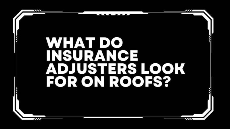 What do insurance adjusters look for on roofs? 