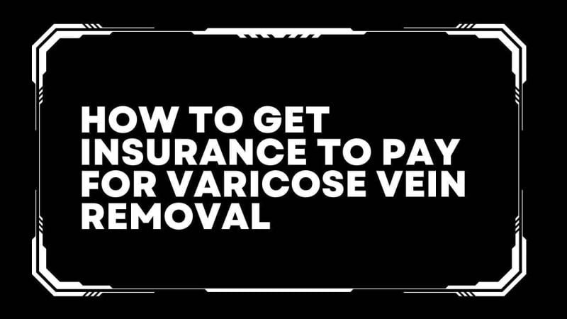 How to get insurance to pay for varicose vein removal