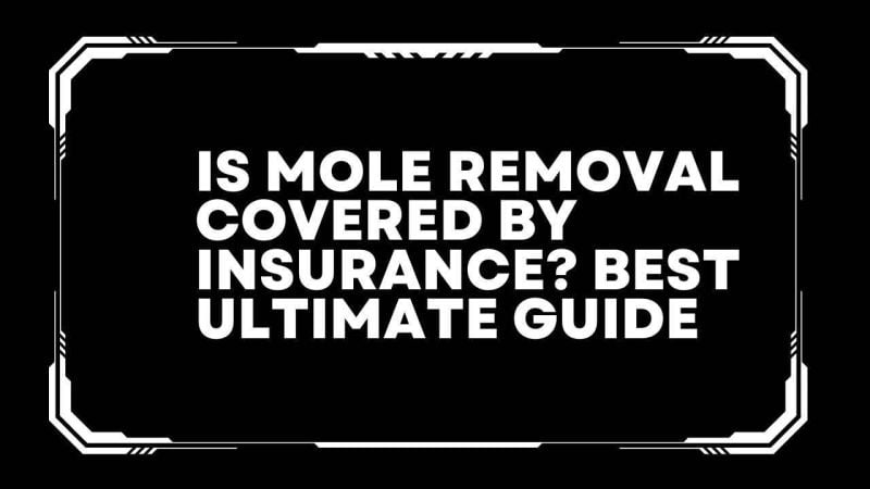 Is mole removal covered by insurance? Best Ultimate Guide