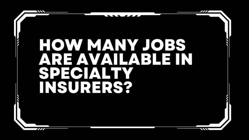 How many jobs are available in specialty Insurers?