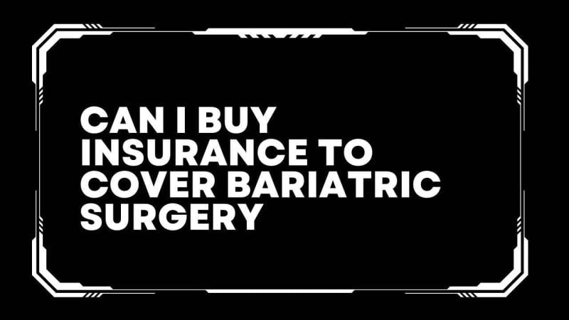 Can I buy insurance to cover bariatric surgery