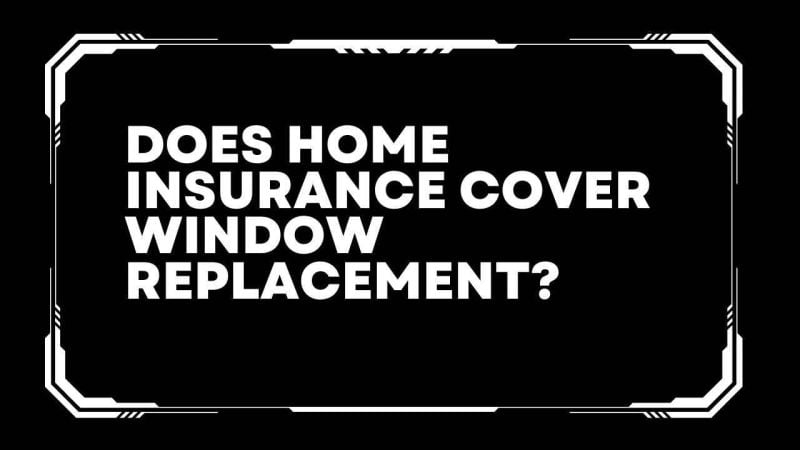 Does home insurance cover window replacement?