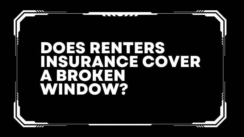 Does renters insurance cover a broken window?