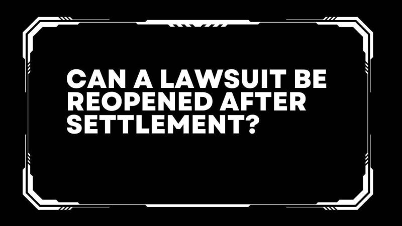 Can a lawsuit be reopened after settlement?