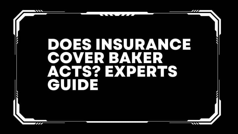 Does insurance cover baker acts? Experts Guide