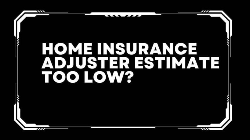Home insurance adjuster estimate too low?