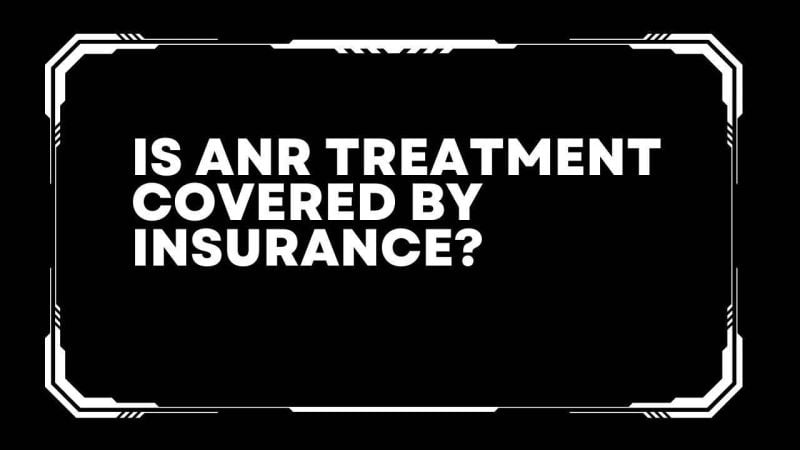 Is anr treatment covered by Insurance?