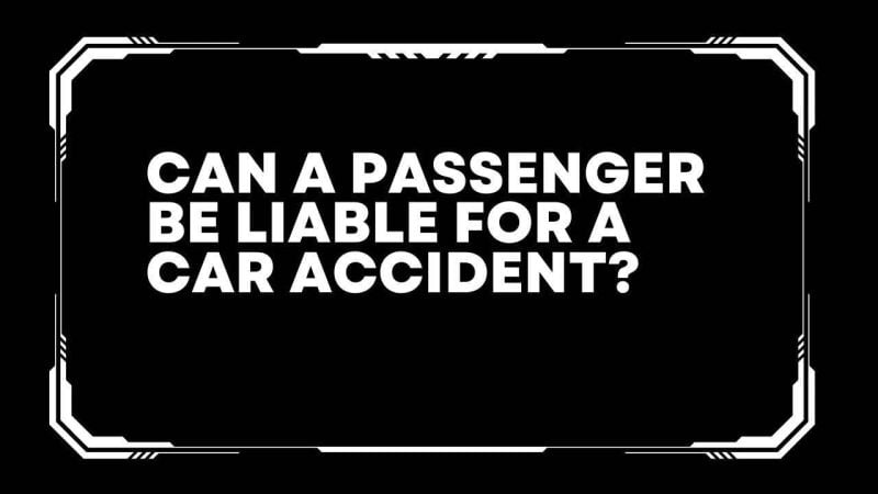 Can a passenger be liable for a car accident?