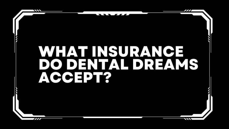 What insurance do dental dreams accept?