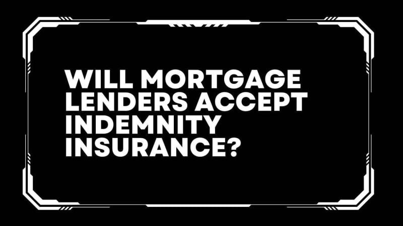 Will mortgage lenders accept indemnity insurance?