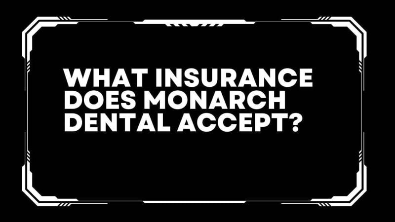 What insurance does monarch dental accept?