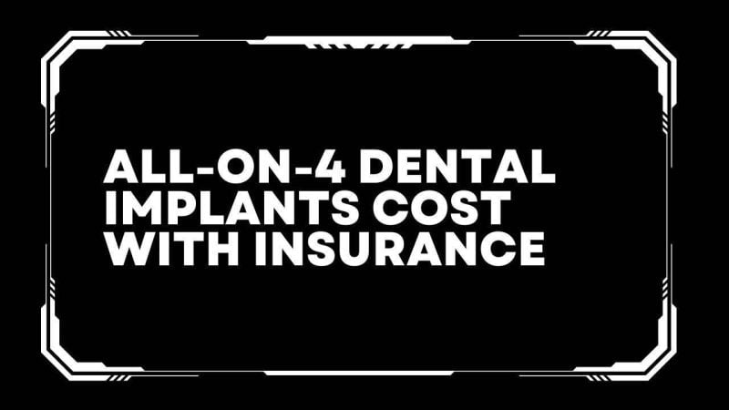 All-on-4 Dental Implants Cost with Insurance: A Comprehensive Guide