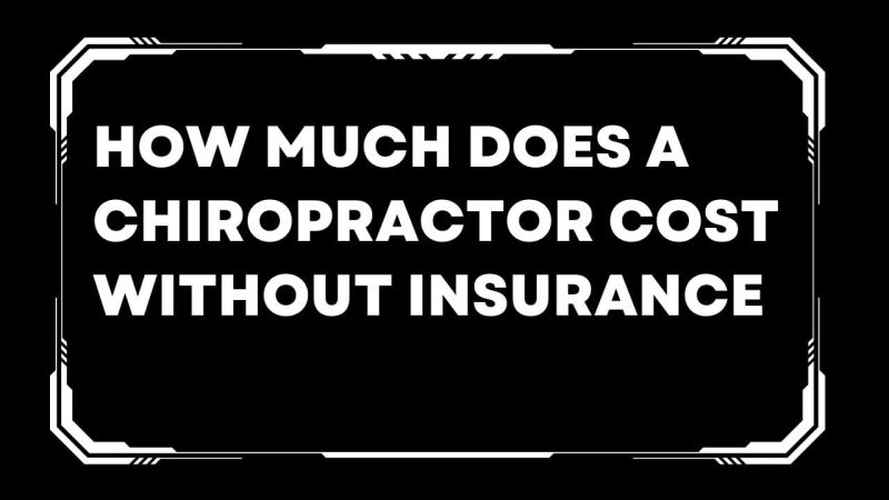 How much does a chiropractor cost without insurance in 2023?