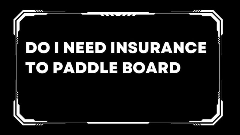 Do I need insurance to paddle board