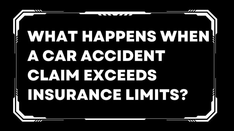 What happens when a car accident claim exceeds insurance limits?