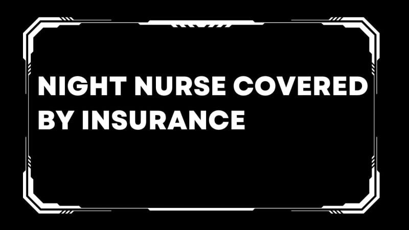 Night nurse covered by insurance