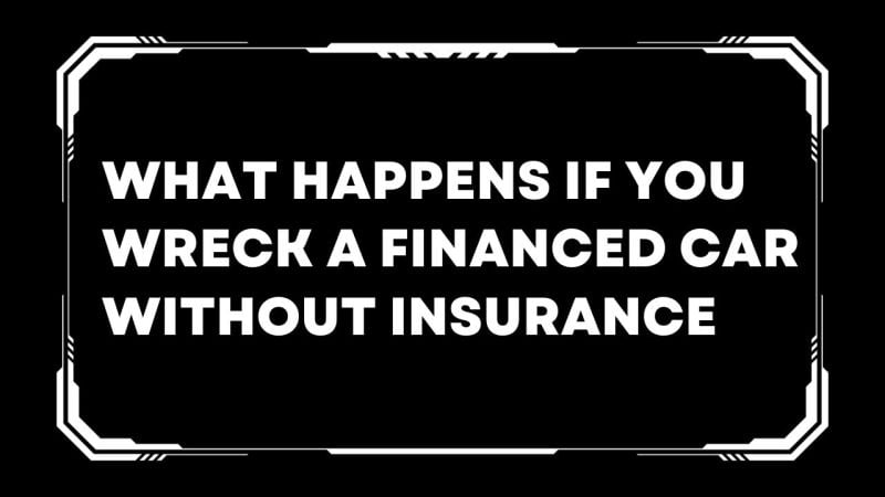 what happens if you wreck a financed car without insurance?