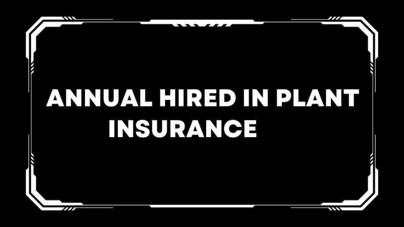 Annual hired in plant insurance